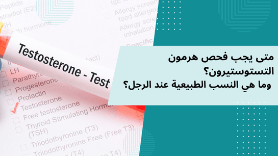 متى يجب فحص هرمون التستوستيرون؟ وما هي النسب الطبيعية عند الرجل؟